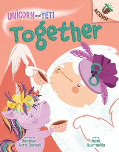 Together: An Acorn Book (Unicorn and Yeti #6) -- Heather Ayris Burnell - Hardcover