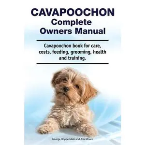 USED-Cavapoochon Complete Owners Manual. Cavapoochon book for care, costs, feeding, grooming, health and training. by Moore, Asia (Paperback)