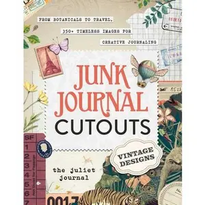Junk Journal Cutouts: Vintage Designs: From Botanicals to Travel, 350+ Timeless Images for Creative Journaling -- The Juliet Journal, Paperback