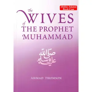 The Wives Of The Prophet Muhammad (SAWS) By Ahmad Thomson