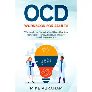 OCD Workbook for Adults Living with OCD - Career & Self-Help Book for Managing Symptoms via Cognitive Behavioral Therapy, Mindfulness to Build Emotional Resilience, Develop Healthy Coping Mechanisms & Practice Acceptance & Commitment Therapy