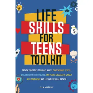 Life Skills for Teens Toolkit: Proven Strategies to Budget Wisely, Save Without Stress, Build Healthy Relationships, and Plan a Successful