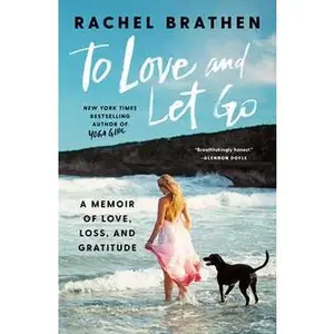 TO LOVE AND LET GO: A MEMOIR OF LOVE, LOSS, AND GRATITUDE [Hardcover]