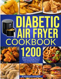 Diabetic Air Fryer Cookbook: 1200 Days of Mouthwatering, Easy Low-Carb Recipes to Manage Diabetes, Taste Delicious Food and Care for Your Well-Being, Kitchen Paperback Book
