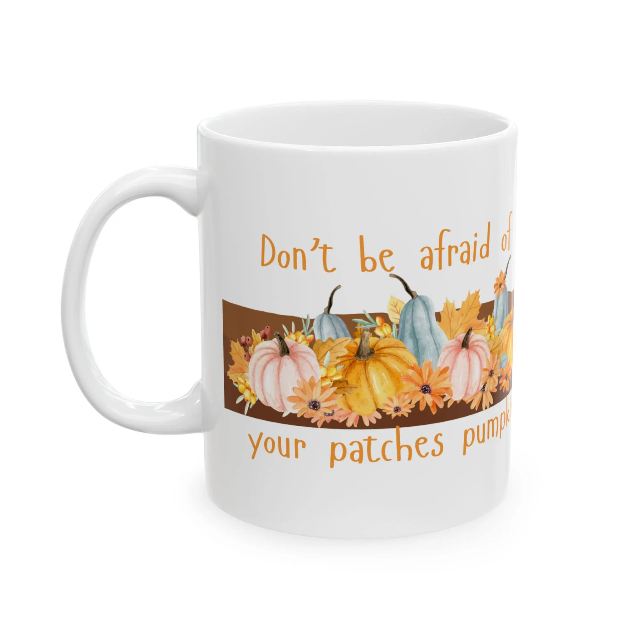 Don't Be Afraid of Your Patches Pumpkin Mug Cute Fall Coffee Mug Autumn Pumpkin Quote Cozy Fall Gift Thanksgiving Mug Pumpkin Lover Cup
