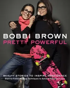 USED-Bobbi Brown: Pretty Powerful: Beauty Stories to Inspire Confidence: Start-To-Finish Makeup Techniques to Achieve Fabulous Looks by Brown, Bobbi (Hardcover)