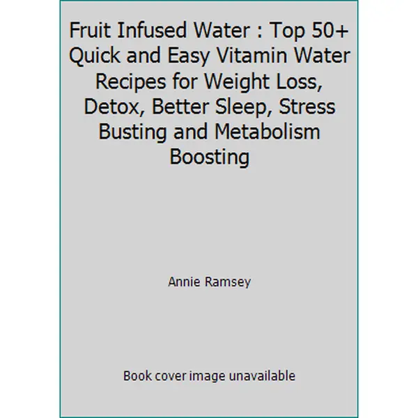 USED Book - Fruit Infused Water : Top 50+ Quick and Easy Vitamin Water Recipes for Weight Loss, Detox, Better Sleep, Stress Busting and Metabolism Boosting by Annie Ramsey (Paperback) - English