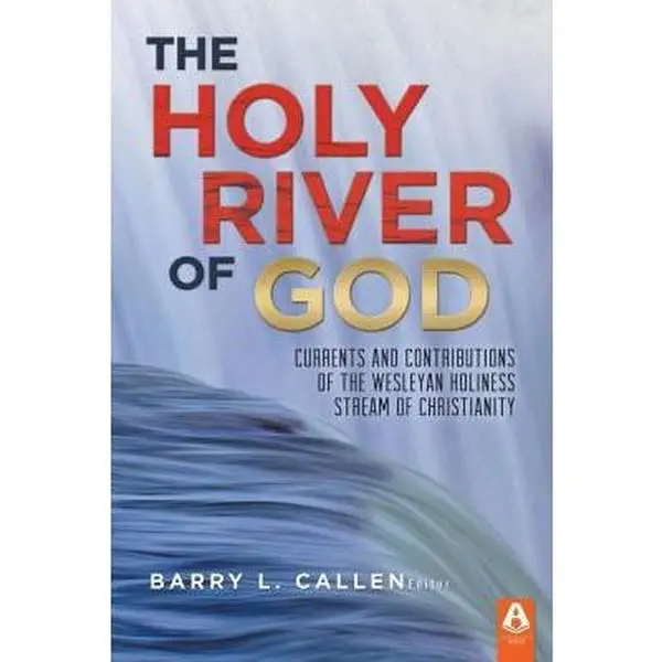 USED-The Holy River of God: Currents and Contributions of the Wesleyan Holiness Stream of Christianity by Barry L. Callen (Paperback)