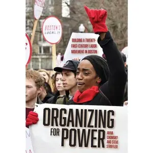 USED-Organizing for Power: Building a 21st Century Labor Movement in Boston by Chomsky, Aviva (Paperback)