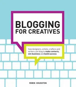 USED-Blogging for Creatives: How Designers, Artists, Crafters and Writers Can Blog to Make Contacts, Win Business and Build Success by Houghton, Robin (Paperback)