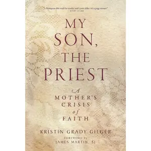 My Son, the Priest: A Mother's Crisis of Faith -- Kristin Grady Gilger - Paperback