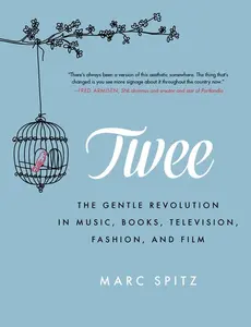 Twee: The Gentle Revolution in Music, Books, Television, Fashion, and Film by Marc Spitz [Paperback Book]