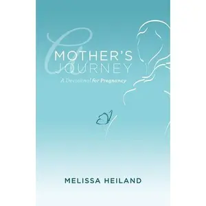 A Mother’s Journey: A Devotional for Pregnancy - Melissa Heiland