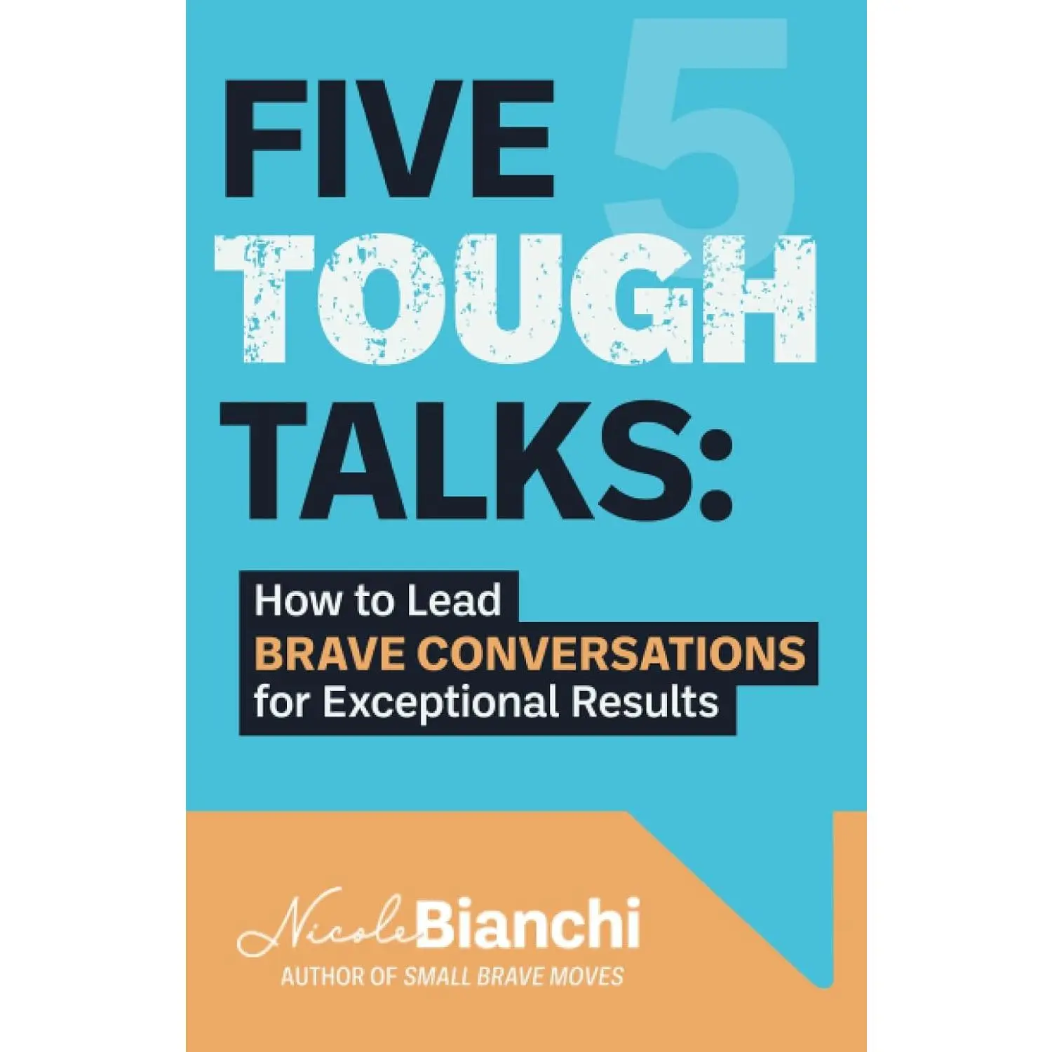 Five Tough Talks: How to Lead Brave Conversations for Exceptional Results