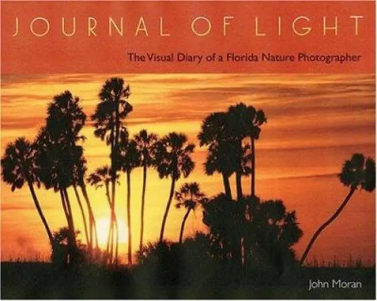 USED Book - Journal of Light: The Visual Diary of a Florida Nature Photographer by Moran, John (Hardcover) - english
