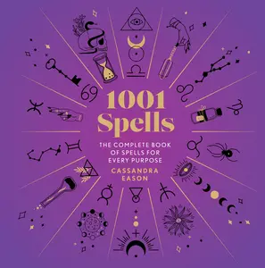 1001 Spells: The Complete Book of Spells for Every Purpose