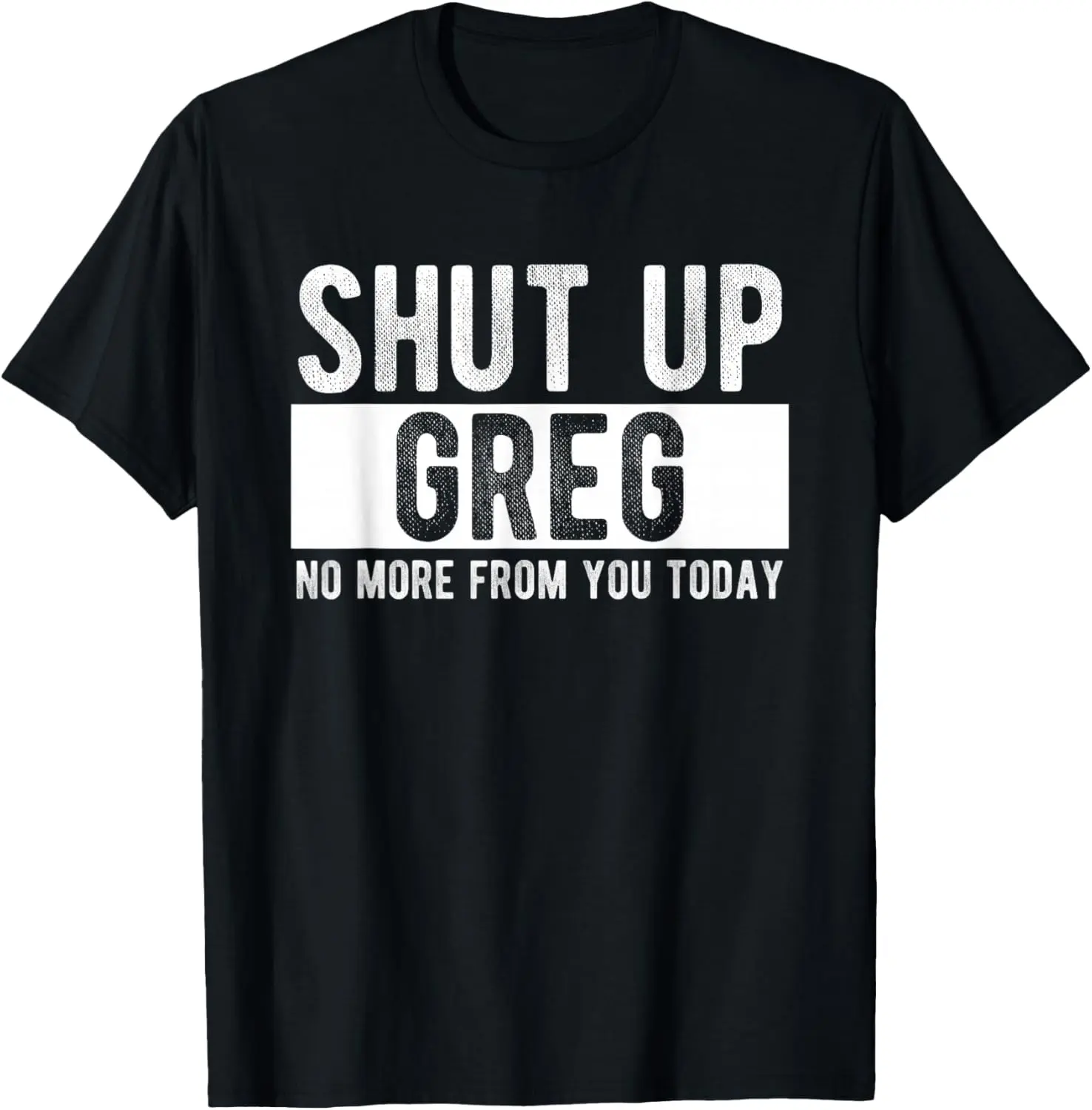 Shut Up Greg No More From You Today Funny Greg Name T-Shirt Pure Cotton Graphic Tees Menswear Top: Gifts for Men & Women