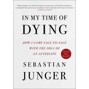 In My Time of Dying: How I Came Face to Face with the Idea of an Afterlife -- Sebastian Junger - Hardcover