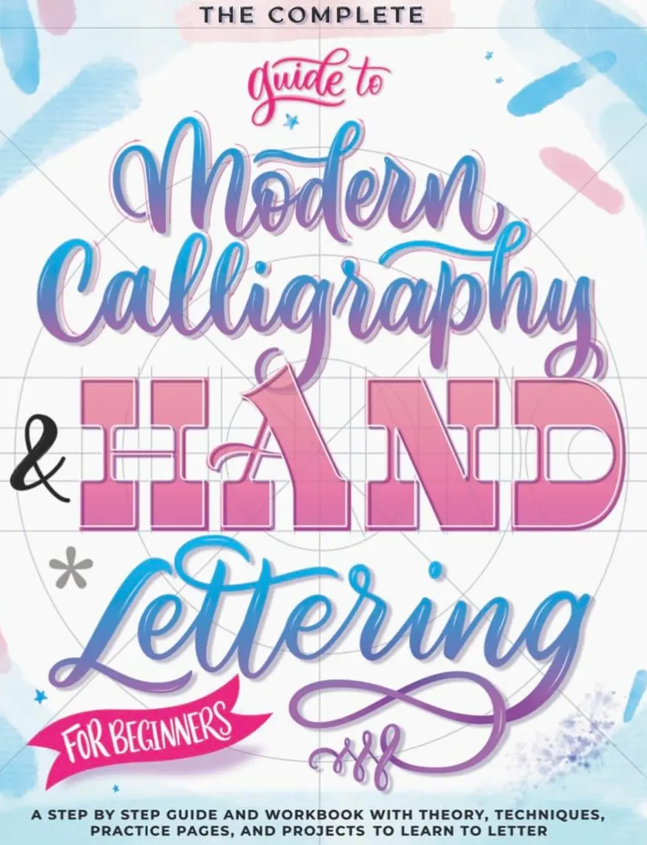 The Complete Guide to Modern Calligraphy & Hand Lettering for Beginners: A Step by Step Guide and Workbook with Theory, Techniques