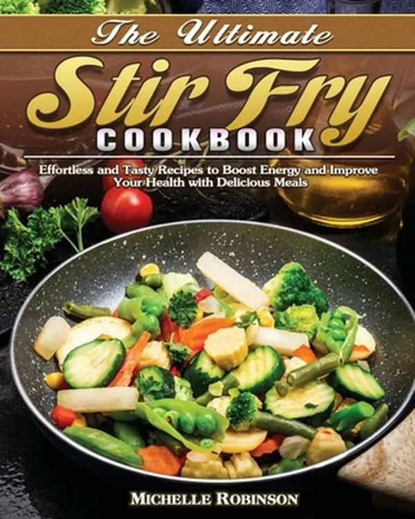 USED-The Ultimate Stir Fry Cookbook: Effortless and Tasty Recipes to Boost Energy and Improve Your Health with Delicious Meals by Robinson, Michelle (Paperback)