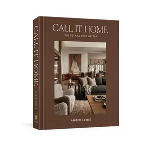 Call It Home: The Details That Matter -- Amber Lewis, Hardcover