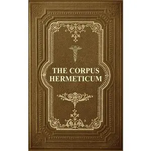The Corpus Hermeticum: Initiation Into Hermetics, The Hermetica Of Hermes Trismegistus -- G. R. S. Mead, Hardcover