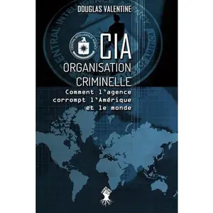 CIA - Organisation criminelle: Comment l'agence corrompt l'Amérique et le monde -- Douglas Valentine - Paperback