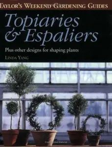 USED-Topiaries and Espaliers: Plus Other Designs for Shaping Plants (Taylor's Weekend Gardening Guides (Houghton Mifflin)) by Linda Yang (Paperback)