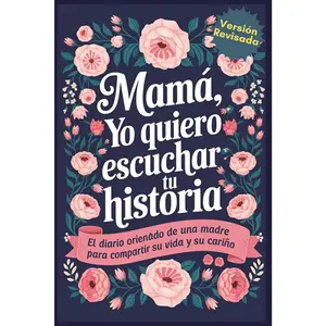 Mama Yo Quiero Escuchar Tu Historia: Mamá Cuentame de Ti, El Diario Orientado De Una Madre Para Compartir Su Vida y Su Cariño (Spanish Edition)
