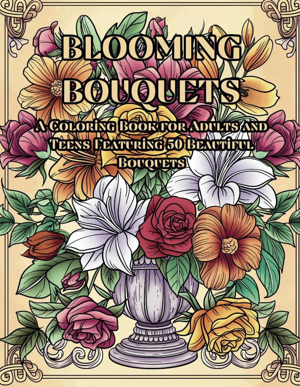 Blooming Bouquets: A Coloring Book for Adults and Teens Featuring 50 Beautiful Bouquets