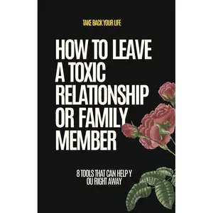 How to leave a toxic relationship or family member: 8 Tools That Can Help You Right Away Paperback – January 9, 2025