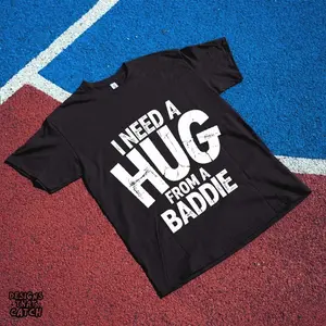 Funny I Need a Hug from a Baddie T-Shirt, Funny Meme Humor Gift, Viral Internet Joke Graphic Tee