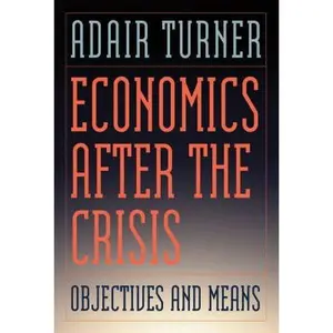 USED-Economics After the Crisis: Objectives and Means by Turner, Adair (Hardcover)