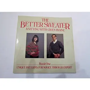 USED-The Better Sweater: Knitting With Gwen Byrne, Book One : Unique Patterns for Novice Through Expert by Gwen Byrne (Paperback)