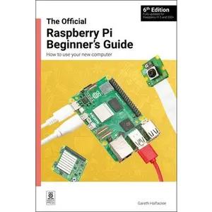 The Official Raspberry Pi Beginner's Guide: How to Use Your New Computer -- Gareth Halfacree, Paperback