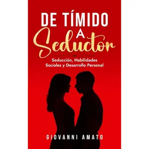 De Tímido a Seductor: Seducción, Habilidades Sociales y Desarrollo Personal (El Arte de la Seducción) (Spanish Edition)