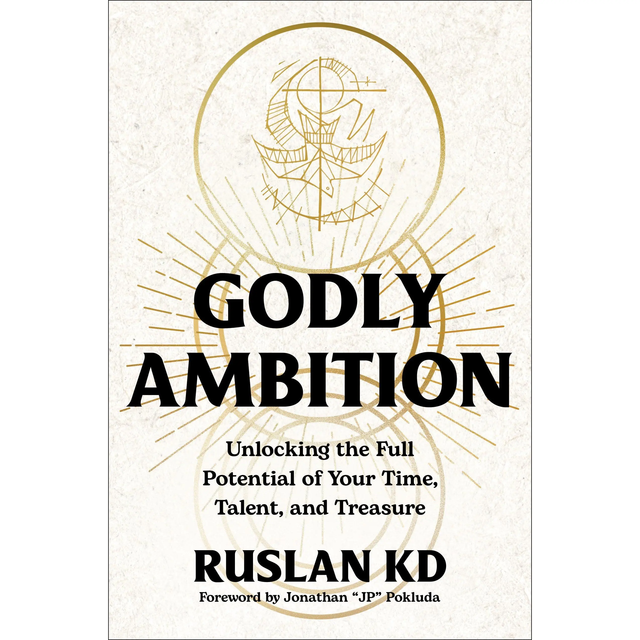 Godly Ambition: Unlocking the Full Potential of Your Time, Talent, and Treasure -- Ruslan Kd - Hardcover