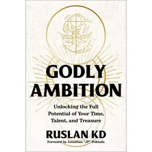 Godly Ambition: Unlocking the Full Potential of Your Time, Talent, and Treasure -- Ruslan Kd - Hardcover