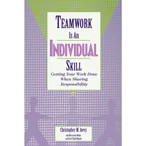 USED-Teamwork Is an Individual Skill: Getting Your Work Done When Sharing Responsibility by Avery, Christopher M. (Paperback)