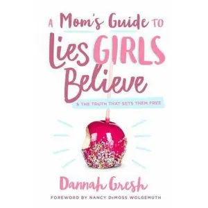 USED-A Mom's Guide to Lies Girls Believe: And the Truth That Sets Them Free by Gresh, Dannah (Paperback)