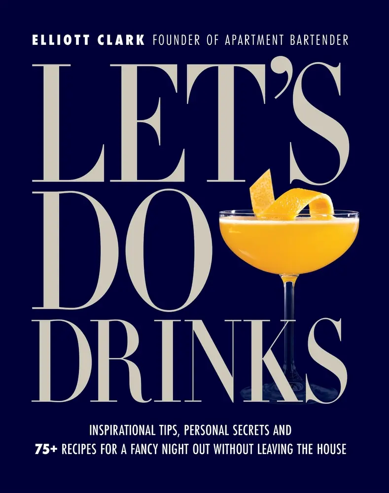 USED-Let's Do Drinks: Inspirational Tips, Personal Secrets and 75+ Recipes for a Fancy Night Out Without Leaving the House by Clark, Elliott (Hardcover)