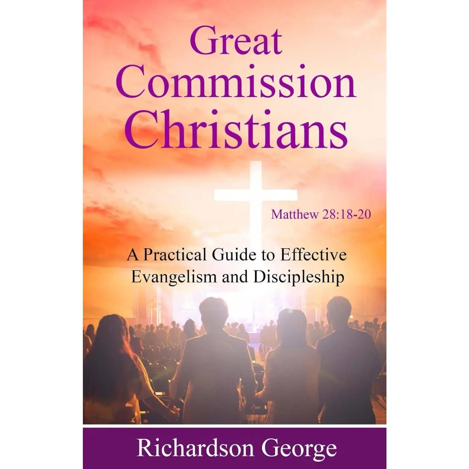 Great Commission Christians: A Practical Guide to Effective Evangelism andDiscipleship