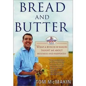 USED-Bread and Butter: What a Bunch of Bakers Taught Me About Business and Happiness by Tom McMakin (Hardcover)