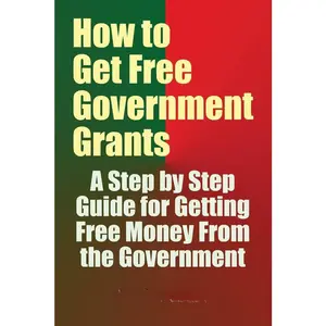 How to Get Free Government Grants - A Step by Step Guide for Getting Free Money From the Government Paperback book – July 3, 2017