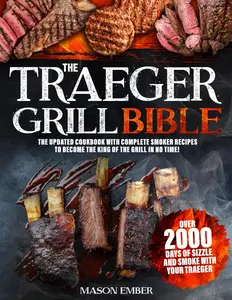 The Traeger Grill Bible: Over 2000 days of sizzle and smoke with your Traeger. The updated cookbook with complete smoker recipes