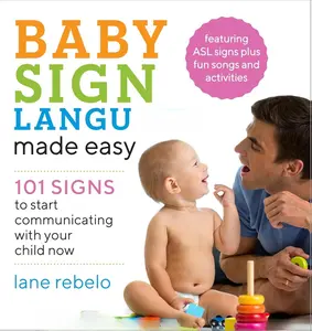 Baby Sign Language Made Easy: 101 Signs to Start Communicating with Your Child Now (Baby Sign Language Guides)