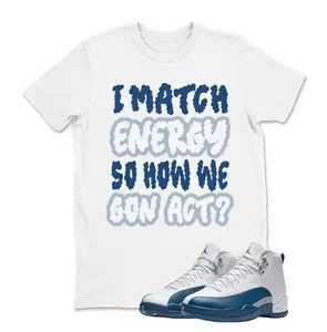 12 French Blue 2025 White Blue T Shirt to Match I MATCH, Jordan 12 French Blue Shirt, Gildan 5000 Shirt, 100% Cotton, Classic Fit