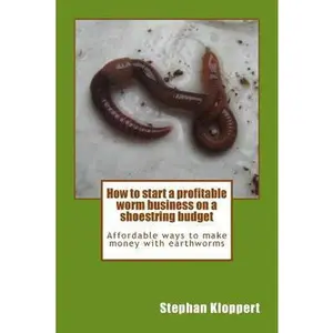 USED-How to start a profitable worm business on a shoestring budget: Affordable ways to make money with earthworms by Kloppert, Stephan (Paperback)