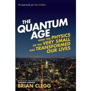 USED-The Quantum Age: How the Physics of the Very Small Has Transformed Our Lives by Clegg, Brian (Paperback)