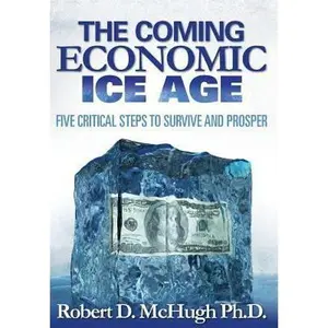 USED-The Coming Economic Ice Age, Five Steps to Survive and Prosper by McHugh, Robert D. (Hardcover)